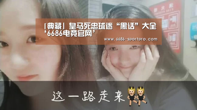 「典藏」皇马死忠球迷“黑话”大全‘6686电竞官网’(图2) 6686登录入口