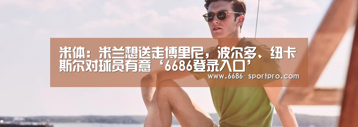米体:米兰想送走博里尼,波尔多、纽卡斯尔对球员有意‘6686登录入口’(图3) 6686电竞官网