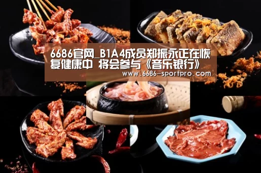6686官网_B1A4成员郑振永正在恢复健康中 将会参与《音乐银行》行程(图1) 6686电竞官网