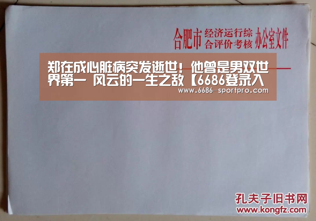 郑在成心脏病突发逝世!他曾是男双世界第一 风云的一生之敌【6686登录入口】(图1) 6686官网